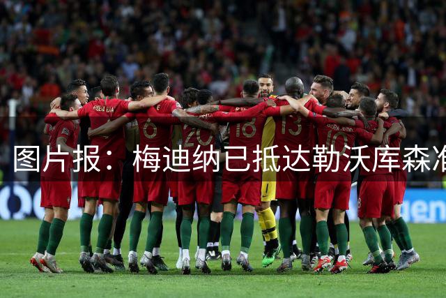 图片报：梅迪纳已抵达勒沃库森准备接受体检，转会费约为2000万欧