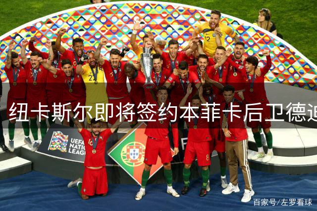 纽卡斯尔即将签约本菲卡后卫德迪奇