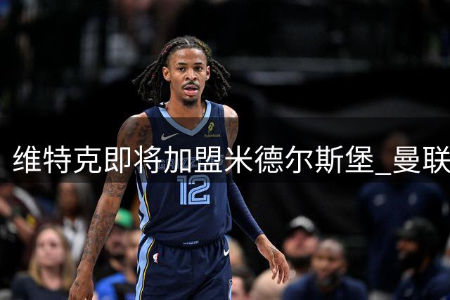 维特克即将加盟米德尔斯堡 曼联新星寻求主力门将位置